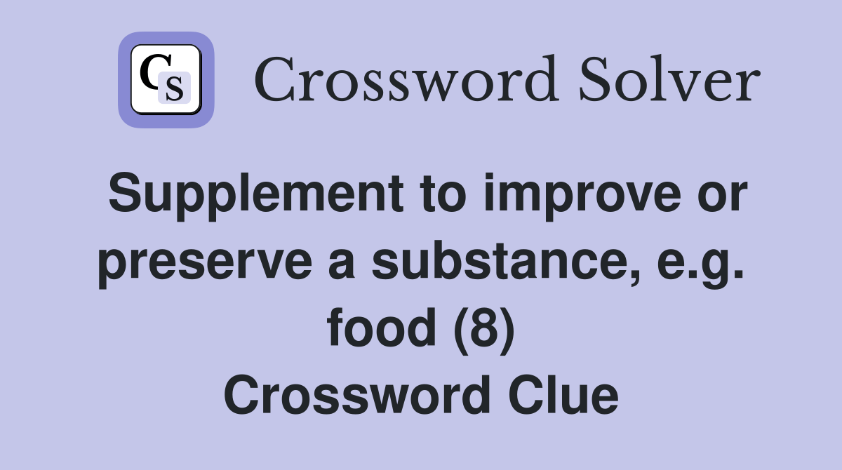 Supplement to improve or preserve a substance, e.g. food (8) Crossword Clue Answers